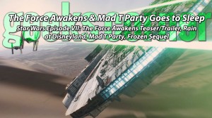 The Force Awakens & Mad T Party Goes to Sleep - Geeks Corner - Episode 409